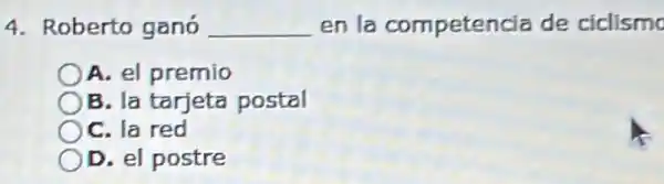 4. Roberto ganó __ en la competencia de ciclismo
A. el premio
B. la tarjeta postal
C. la red
D. el postre
