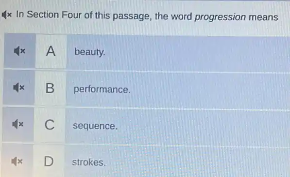 4x In Section Four of this passage, the word progression means
A beauty.
B
performance.
C
sequence.
D
strokes.