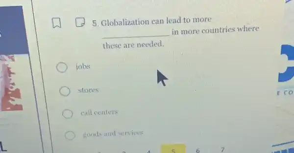 5. Globalization can lead to more
__
in more countries where
these are needed.
jobs
stores
call centers
goods and services