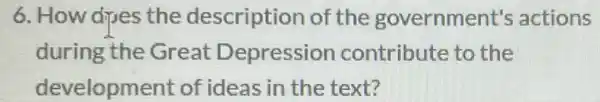 6. How dries the description of the government's actions
during the Great Depression contribute to the
development of ideas in the text?