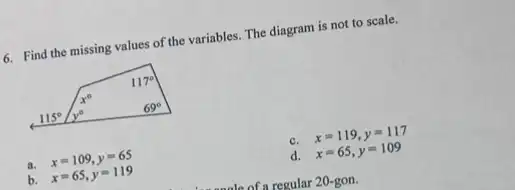 6. Find the missing values of the variables.The diagram is not to scale.
a. x=109,y=65
c. x=119,y=117
b. x=65,y=119
d. x=65,y=109