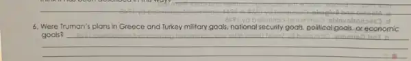 6. Were Truman's plans in Greece and Turkey military goals, national security goals, political goals, or economic goals? qquad 
 qquad