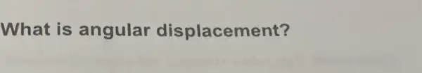 What is angular displacement?