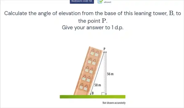 Calculate the angle of elevation from the base of this leaning tower, B, to
the point P.
Give your answer to 1 d.p.