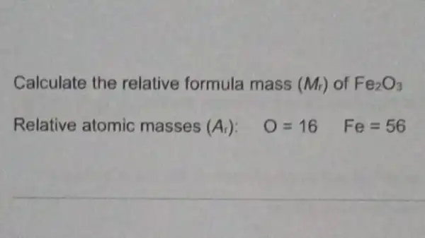 Calculate the relative formula mass (Mr) of Fe_(2)O_(3)
Relative atomic masses (A_(r)) N=16 Fe=56