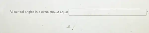 All central angles in a circle should equal square