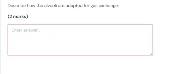 Describe how the alveoli are adapted for gas exchange.
(2 marks)
square