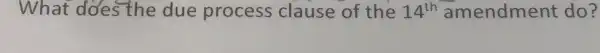 What does the due process clause of the 14^th amendment do?