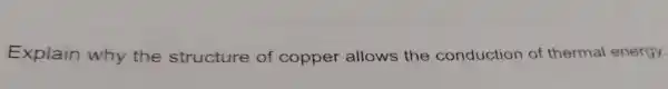 Explain why the structure of copper allows the conduction of thermal energy.