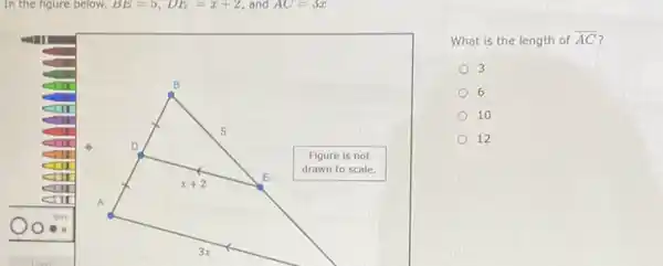 In the figure below, BE=5,DE=x+2 and AC=3x
What is the length of overline (AC)
3
6
10
12