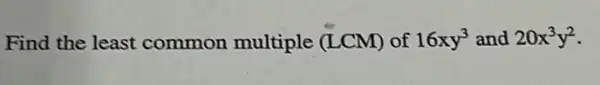 Find the least common multiple (LCM) of 16xy^3 and 20x^3y^2