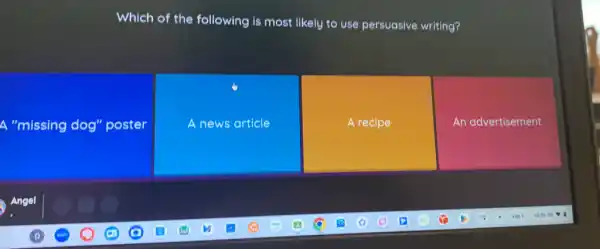 Which of the following is most likely to use persuasive writing?
A "missing dog"poster
A news article
A recipe
An advertisement