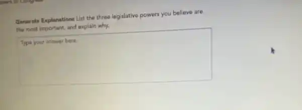 Generate Explanations List the three legislative powers you believe are
the most important, and explain why.
square 
disappointed