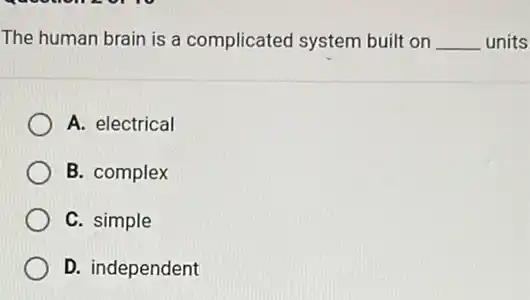 The human brain is a complicated system built on __ units
A. electrical
B. complex
C. simple
D. independent