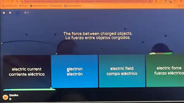 La fuerza entre objetos cargados.
electric current
corriente eléctrica
electron
electrón
electric fleld
campo eléctrico
electric force
fuerza eléctrico