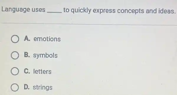 Language uses __ to quickly express concepts and ideas.
A. emotions
B. symbols
C. letters
D. strings