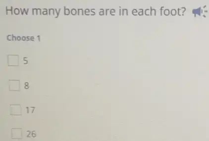 How many bones are in each foot?
Choose 1
5
8
17
26