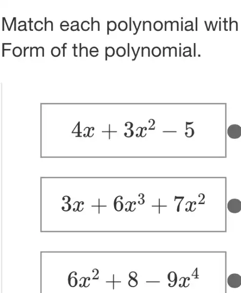 Match each polynomial with
Form of the polynomial.
4x+3x^2-5
3x+6x^3+7x^2
6x^2+8-9x^4