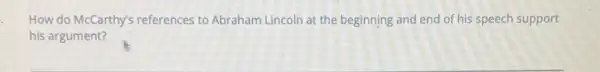 How do McCarthy's references to Abraham Lincoln at the beginning and end of his speech support
his argument?