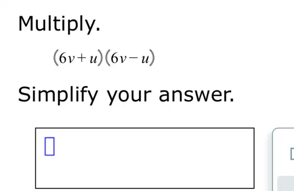 Multiply.
(6v+u)(6v-u)
Simplify your answer.
square 
square