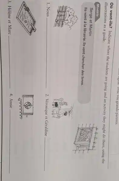 Où vont-ils? Indicate where the students are going and an activity they might do there, using the illustrations as a guide.
Modele
Serge et Martin
lls vont à la librairie. Ils vont chercher des livres.
1. Nous qquad 2. Véronique et Géraldine qquad 
3. Hélène et Marc qquad 4. Annie qquad