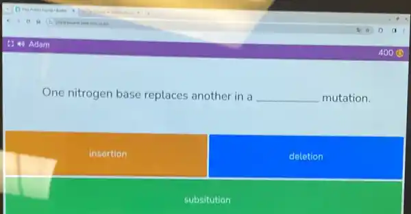 One nitrogen base replaces another in a __ mutation.
insertion
deletion
subsitution