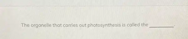 The organelle that carries out photosynthesis is called the __