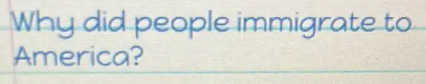 Why did people immigrate to
America?