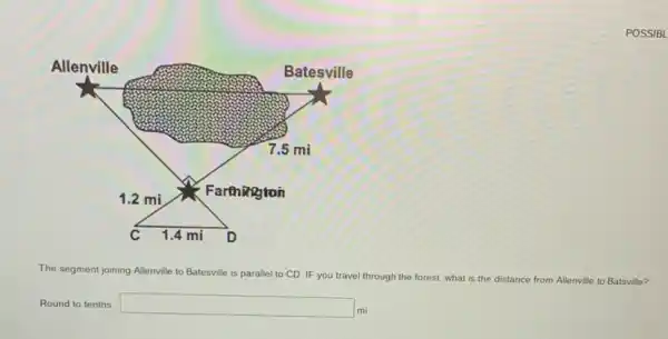 POSS BL
The segment joining All Allenville to Batesville is parallel
el to CD. IF you travel through the forest what is the distance from Allenville to Batsville?
Round to tenths. square 
mi