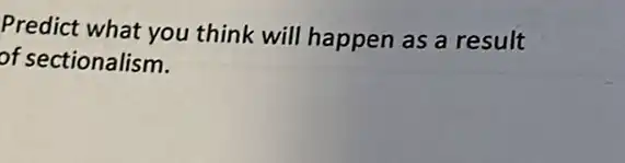 Predict what you think will happen as a result
of sectionalism.