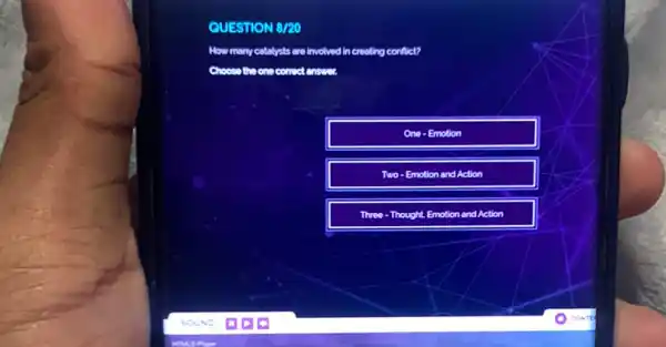 QUESTION 8/20
How many catalysts are Involved increating conflict?
Choose theorecomest answer
One-Emotion
Two-Emotion and Action
Three-Thought Emotion and Action