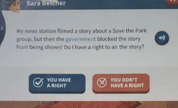 Sara Belcher
My news station filmed a story about a Save the Park
group, but then the government blocked the story
from being shown! Do I have a right to air the story?
YOU DON'T
HAVE A RIGHT