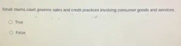 Small claims court governs sales and credit practices involving consumer goods and services.
True
False