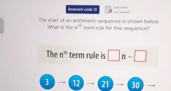 The start of an arithmetic sequence is shown below.
What is the n^th term rule for this sequence?
The n^th term rule is square n-square