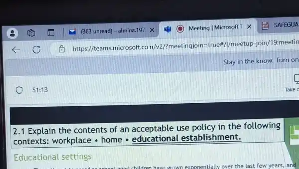 Stay in the know.Turn on
2.1 Explain the contents of an acceptable use policy in the following
contexts: workplacecdot homecdot educationalestablishment.
Educational settings
exponentially over the last few years, and