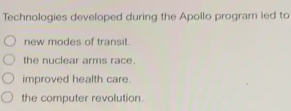 Technologies developed during the Apollo program led to
new modes of transit.
the nuclear arms race
improved health care.
the computer revolution.