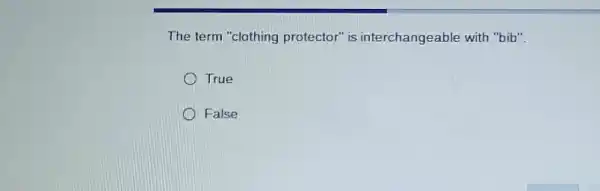 The term "clothing protector" is interchangeable with "bib".
True
False