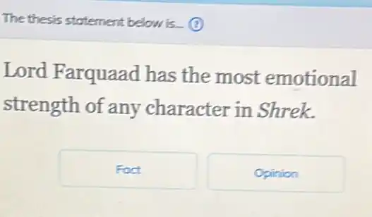 The thesis stotement below is_(3)
Lord Farquaad has the most emotional
strength of any character in Shrek.
Foct
Opinion