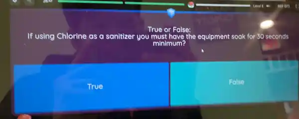 True or False:
If using Chlorine as a sanitizer you must have the equipment soak for 30 seconds
minimum?
True
False