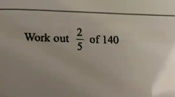 Work out (2)/(5) of 140