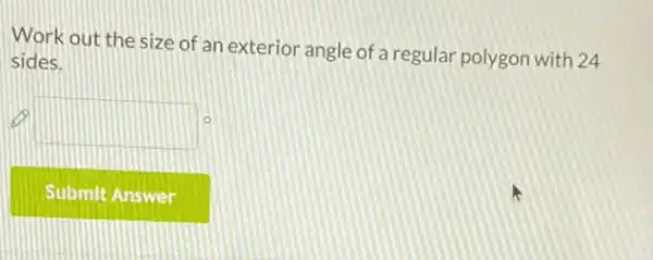 Work out the size of an exterior angle of a regular polygon with 24
sides.
square 
lo