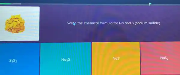 Write the chemical formula for mathrm(Na) and mathrm(S) (sodium sulfide).
 mathrm(Na)_(2) mathrm(~S) 
 mathrm(NaS)