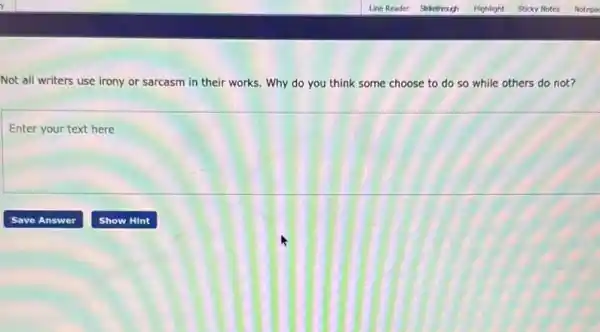 Not all writers use irony or sarcasm in their works. Why do you think some choose to do so while others do not?
Enter your text here