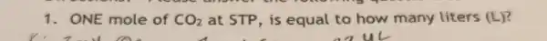 1. ONE mole of CO_(2) at STP, is equal to how many liters (L)
u