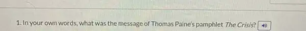 1. In your own words , what was the message of Thomas Paine's pamphlet The Crisis?
square