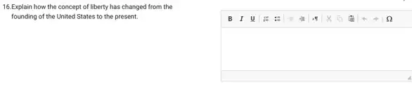 16.Explain how the concept of liberty has changed from the
founding of the United States to the present.
square 
square