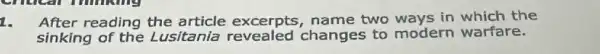 1.
After reading the article excerpts, name two ways in which the
sinking of the Lusitania revealed changes to modern warfare.