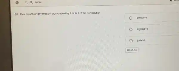 28. This branch of government was created by Article II of the Constitution
executive
legislative
judicial
CLEARALL