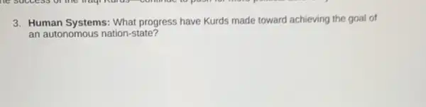 3. Human Systems:What progress have Kurds made toward achieving the goal of
an autonomous nation state?