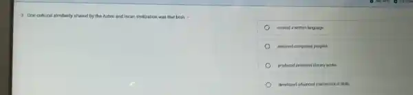 3. One cultural similarity shared by the Aztec and Incar civilization was that both -
created a writter language
enslaved conque red peoples
produced exten sive literary works
developed adve anced mathematical skills